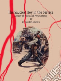 The Sauciest Boy in the Service :  A Story of Pluck and Perseverance. E-book. Formato EPUB ebook di W. Gordon-Stables