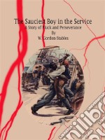 The Sauciest Boy in the Service :  A Story of Pluck and Perseverance. E-book. Formato EPUB ebook