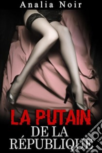 La Putain de la République (Vol. 1). E-book. Formato EPUB ebook di Analia Noir