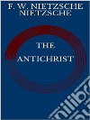 The Antichrist. E-book. Formato EPUB ebook di F. W. NIETZSCHE