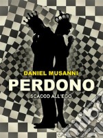 Perdono - Scacco all&apos;Ego. E-book. Formato Mobipocket