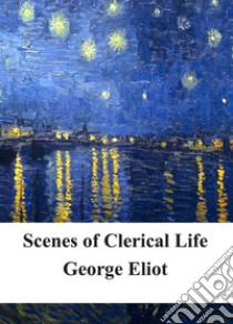 Scenes of Clerical Life. E-book. Formato PDF ebook di George Eliot