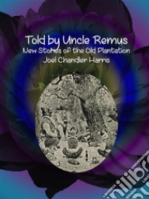 Told by Uncle Remus : New Stories of the Old Plantation . E-book. Formato Mobipocket ebook di Joel Chandler Harris