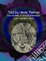 Told by Uncle Remus : New Stories of the Old Plantation . E-book. Formato EPUB