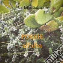 Poesie all'alba. E-book. Formato Mobipocket ebook di Carlotta Galligani 