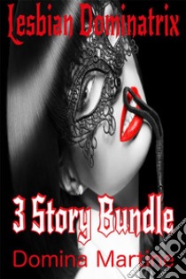 Lesbian Dominatrix: 3 Story Bundle. E-book. Formato EPUB ebook di Domina Martine