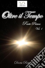 Oltre il tempo - Parte prima - Volume 1. E-book. Formato EPUB ebook