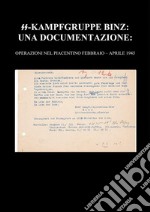 SS-Kampfgruppe Binz: Una DocumentazioneOperazioni nel piacentino Febbraio - Aprile 1945. E-book. Formato PDF ebook