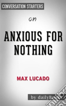 Anxious for Nothing: by Max Lucado | Conversation Starters. E-book. Formato EPUB ebook di dailyBooks