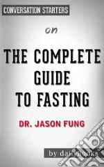 The Complete Guide to Fasting: by Dr. Jason Fung - Conversation Starters. E-book. Formato EPUB ebook