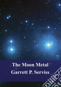 The Moon Metal. E-book. Formato PDF ebook di Garrett Putman Serviss