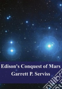 Edison's Conquest of Mars. E-book. Formato PDF ebook di Garrett Putman Serviss