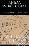 Anima astrologiae : A Guide for Astrologers (annotated). E-book. Formato EPUB ebook di William Lilly