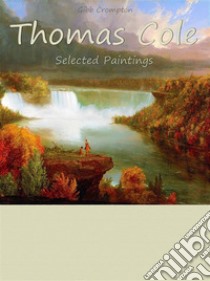 Thomas Cole: Selected Paintings. E-book. Formato EPUB ebook di Gibb Crompton