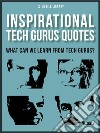 Inspirational Tech Gurus QuotesWhat Can We Learn From Tech Gurus?. E-book. Formato PDF ebook