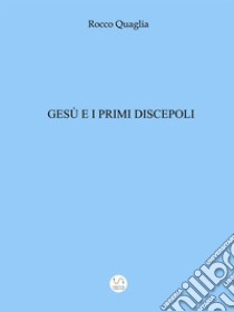 Gesù e i primi discepoli. E-book. Formato Mobipocket ebook di Rocco Quaglia