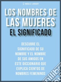 Los Nombres de Mujeres - El SignificadoDescubre el significado de nombres femeninos. E-book. Formato PDF ebook di Mobile Library