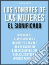 Los Nombres de Mujeres - El SignificadoDescubre el significado de nombres femeninos. E-book. Formato EPUB ebook