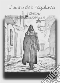 L' uomo che regalava il tempo. E-book. Formato EPUB ebook di Domenico Schipani