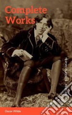 The Complete Works of Oscar Wilde: Stories, Plays, Poems &amp; Essays. E-book. Formato EPUB ebook