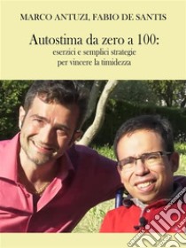 Autostima da zero a 100: esercizi e semplici strategie per vincere la timidezza. E-book. Formato EPUB ebook di Marco Antuzi