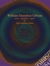 William Hamilton Gibson:  artist—naturalist—author. E-book. Formato Mobipocket ebook di John Coleman Adams