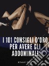 I 101 Consigli d&apos;Oro per Avere gli Addominali. E-book. Formato EPUB ebook