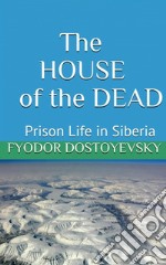 The House of the Dead -  Prison Life in Siberia. E-book. Formato EPUB ebook