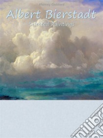 Albert Bierstadt: Selected Paintings (Colour Plates). E-book. Formato EPUB ebook di Marney Goddard