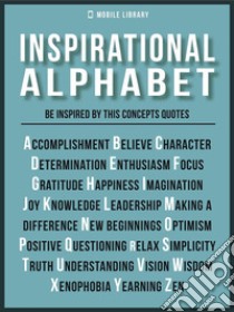 Inspirational Alphabet - Inspirational Quotes And IdealsBe inspired by the fundamental concepts. E-book. Formato Mobipocket ebook di Mobile Library