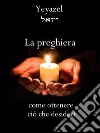 La preghiera: come ottenere ciò che desideri. E-book. Formato EPUB ebook di Yeyazel