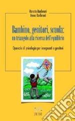 Bambino, Genitori, Scuola: un triangolo alla ricerca dell'equilibrio      : Opuscolo di psicologia per insegnanti e genitori. E-book. Formato EPUB ebook