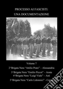 Processo ai fascisti: Una Documentazione Volume 7 Brigate Nere Alessandria - Aosta - Asti - Cuneo. E-book. Formato PDF ebook di Leonardo Sandri