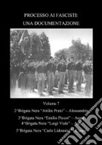 Processo ai fascisti: Una Documentazione Volume 7 Brigate Nere Alessandria - Aosta - Asti - Cuneo. E-book. Formato PDF ebook