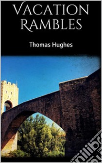 Vacation Rambles. E-book. Formato EPUB ebook di Thomas Hughes