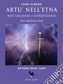 Artù nell'EtnaMiti, Leggende e Superstizioni del medio Evo. E-book. Formato Mobipocket ebook di Luigi Albano