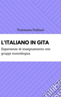 L'italiano in gita: esperienze di insegnamento con  gruppi monolingua. E-book. Formato EPUB ebook di Tommaso Pediani