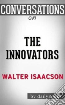 The Innovators: by Walter Isaacson??????? | Conversation Starters. E-book. Formato EPUB ebook di dailyBooks