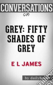 Grey: Fifty Shades of Grey as Told by Christian by E L James??????? | Conversation Starters. E-book. Formato EPUB ebook di dailyBooks