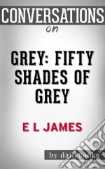 Grey: Fifty Shades of Grey as Told by Christian by E L James??????? - Conversation Starters. E-book. Formato EPUB ebook