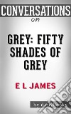 Grey: Fifty Shades of Grey as Told by Christian by E L James??????? - Conversation Starters. E-book. Formato EPUB ebook