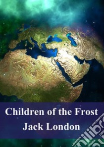 Children of the Frost. E-book. Formato PDF ebook di Jack London
