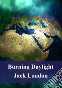 Burning Daylight. E-book. Formato PDF ebook di Jack London