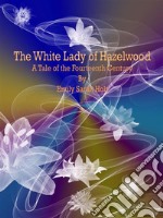 The White Lady of Hazelwood: A Tale of the Fourteenth Century. E-book. Formato Mobipocket ebook