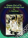 Queen Zixi of Ix : Or, the Story of the Magic Cloak. E-book. Formato Mobipocket ebook