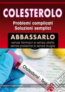 ColesteroloAbbassare senza dieta e senza farmaci. E-book. Formato EPUB ebook di Gustavo Guglielmotti