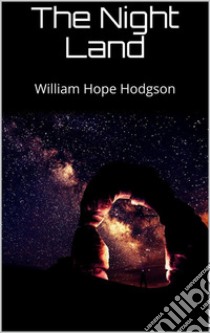 The Night Land. E-book. Formato EPUB ebook di William Hope Hodgson