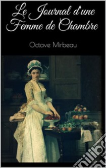 Le Journal d'une Femme de Chambre. E-book. Formato EPUB ebook di Octave Mirbeau