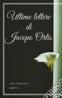 Ultime lettere di Jacopo Ortis. E-book. Formato EPUB ebook di Ugo Foscolo