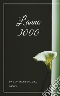 L'anno 3000. E-book. Formato EPUB ebook di Paolo Mantegazza